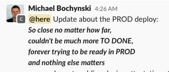 A message from Michael Bochynski at 4:26 AM. The message begins with '@here Update about the PROD deploy:' followed by the text: 'So close no matter how far, couldn't be much more TO DONE, forever trying to be ready in PROD and nothing else matters.'